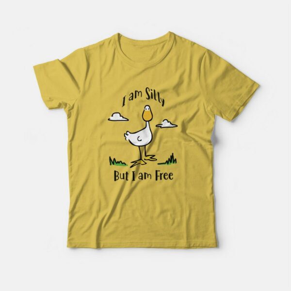 Goose I Am Silly But I Am Free T-shirt