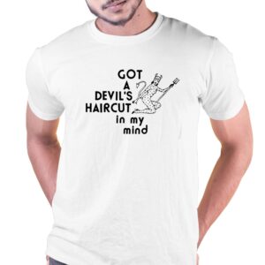 Got A Devils Haircut In My Mind Shirt Got A Devils Haircut In My Mind Shirt