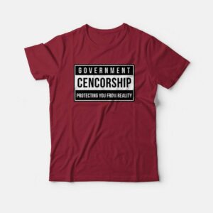 Government Cencorship Protecting You From Reality T Shirt 2