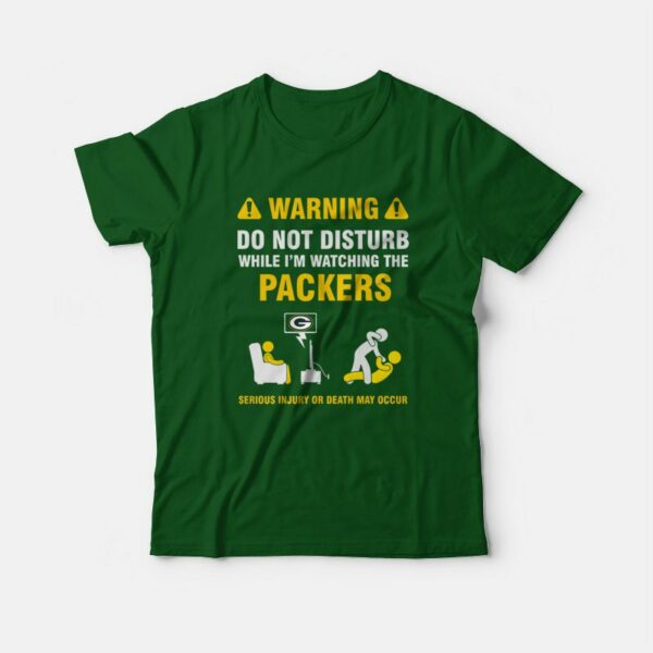 Green Bay Packers Warning Do Not Disturb While I’m Watching The Packers T-Shirt