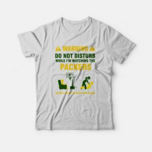 Green Bay Packers Warning Do Not Disturb While I'm Watching The Packers T-Shirt 1 Green Bay Packers Warning Do Not Disturb While Im Watching The Packers T Shirt 2