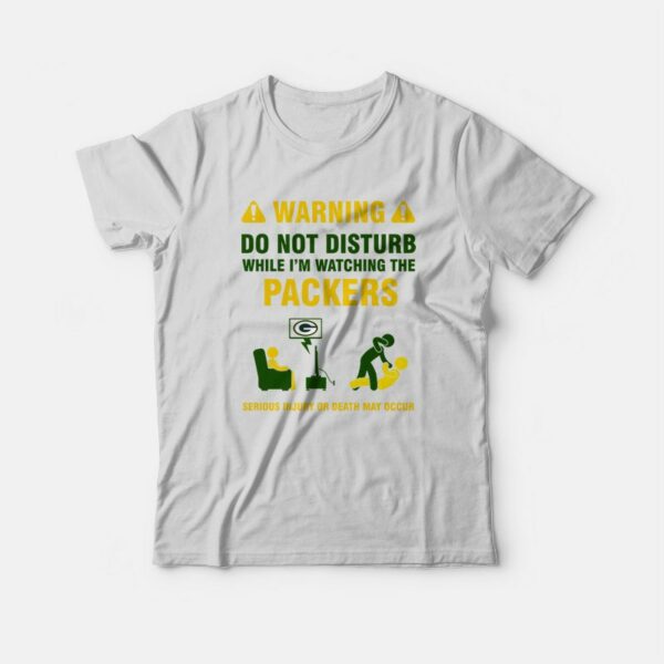 Green Bay Packers Warning Do Not Disturb While I’m Watching The Packers T-Shirt