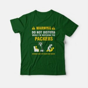 Green Bay Packers Warning Do Not Disturb While I'm Watching The Packers T-Shirt 2 Green Bay Packers Warning Do Not Disturb While Im Watching The Packers T Shirt 3