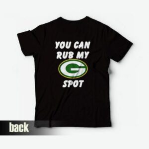 Green Bay Packers You Can Rub My G Spot T Shirt 3