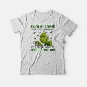 Grinch Touch My Coffee I Will Slap You T shirt 3