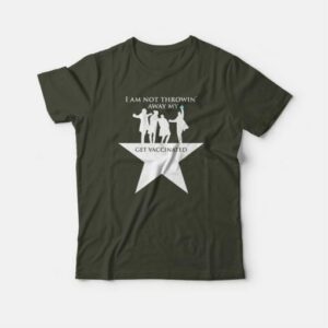Hamilton I Am Not Throwing Away My Shot T Shirt Pro Vaccine T shirt 4