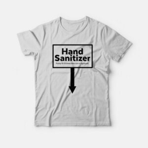 Hand Santizer Pump 10-15 Times Then Rub In Vigorously T-Shirt