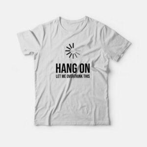 Hang On Let Me Overthink This Quote T shirt 3