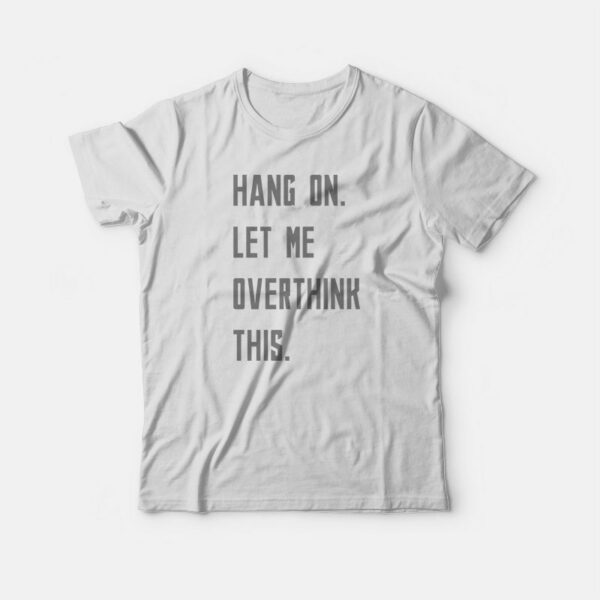 Hang On Let Me Overthink This T-shirt