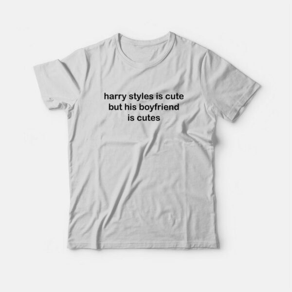 Harry Is Cute But His Boyfriend Is Cutes T-Shirt