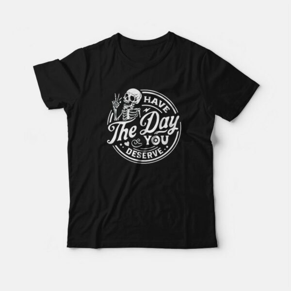 Have The Day You Deserve Skeleton Halloween T-Shirt
