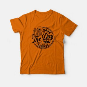 Have The Day You Deserve Skeleton Halloween T Shirt 2