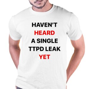 Haven’t Heard A Single Ttpd Leak Yet Shirt Haven’t Heard A Single Ttpd Leak Yet Shirt