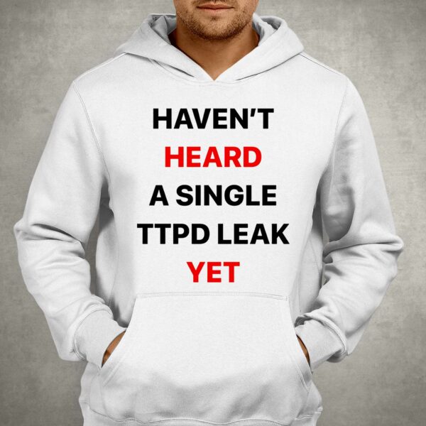 Haven’t Heard A Single Ttpd Leak Yet Shirt