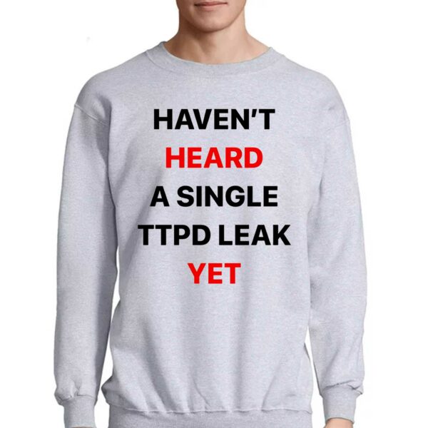 Haven’t Heard A Single Ttpd Leak Yet Shirt