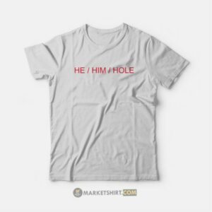 He Him Hole T-Shirt 2 He Him Hole T Shirt 3