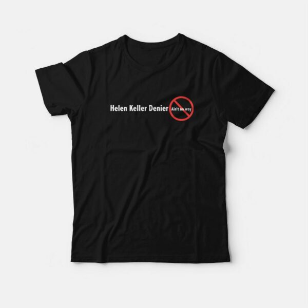 Helen Keller Denier Ain’t No Way T-Shirt