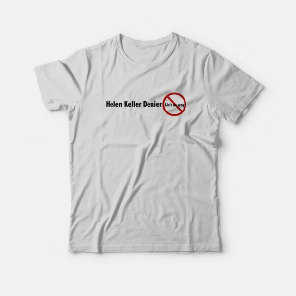 Helen Keller Denier Ain’t No Way T-Shirt