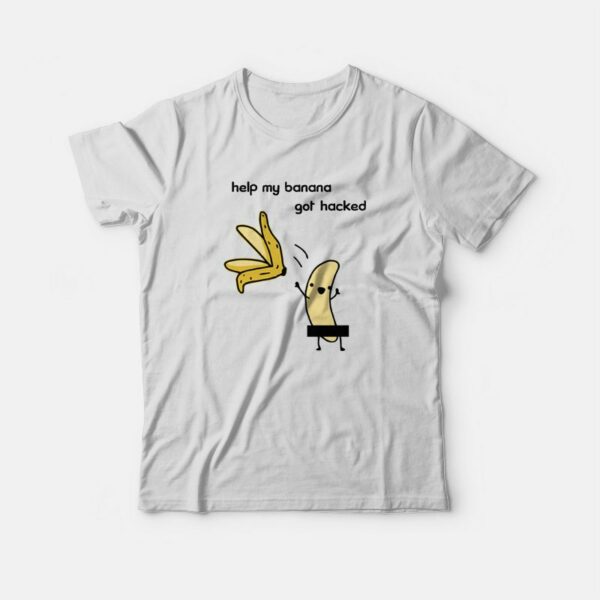 Help My Banana Got Hacked T-shirt