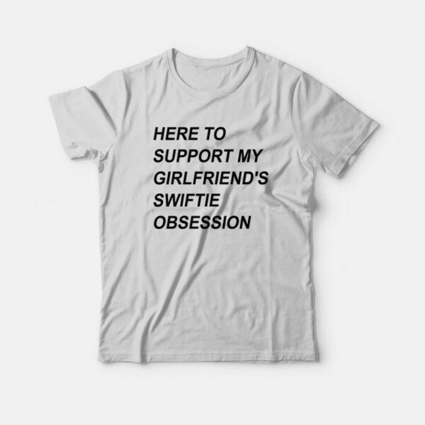 Here To Support My Girlfriend’s Swiftie Obsession T-Shirt