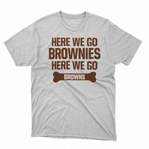 Here We Go Brownies Here We Go Browns Shirt