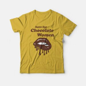 Here for Chocolate Women T-Shirt 2 Here for Chocolate Women T Shirt 3