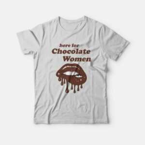 Here for Chocolate Women T-Shirt 3 Here for Chocolate Women T Shirt 4