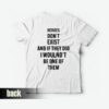 Heroes Don’t Exist and If They Did I Woulnd’t Be One Of Them T-Shirt