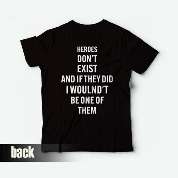 Heroes Don’t Exist and If They Did I Woulnd’t Be One Of Them T-Shirt