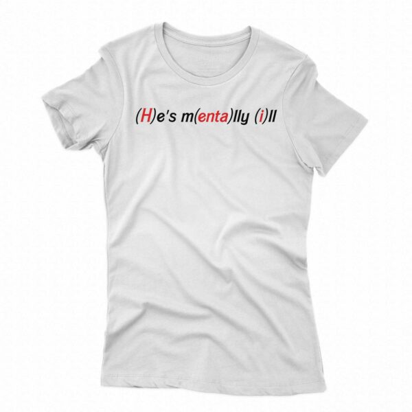 He’s Mentally Ill Shirt