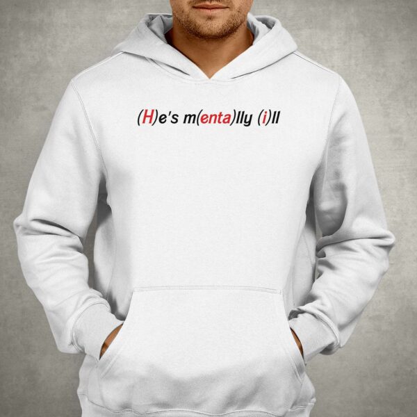 He’s Mentally Ill Shirt