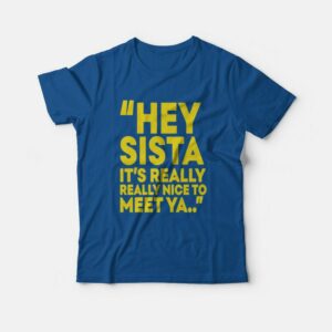 Hey Sista It’s Really Really Nice To Meet Ya T-Shirt Hey Sista It’s Really Really Nice To Meet Ya T-Shirt