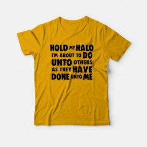 Hold My Halo I'm About to do Unto Others as They Have Done Unto Me T-Shirt 2 Hold My Halo Im About to do Unto Others as They Have Done Unto Me T Shirt 3