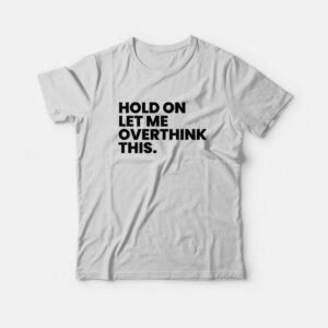Hold On Let Me Overthink This T-Shirt