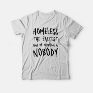 Homeless The Fastest Way Of Becoming A Nobody T Shirt 2