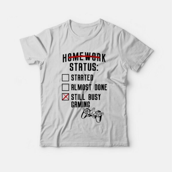 Homework Status Started Almost Done Still Busy Gaming T-Shirt