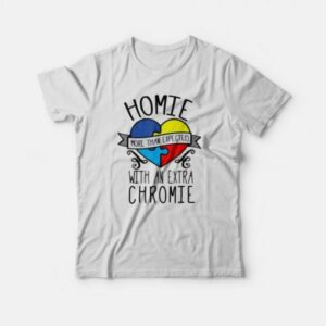 Homie More Than Expected With An Extra Chromie T-Shirt