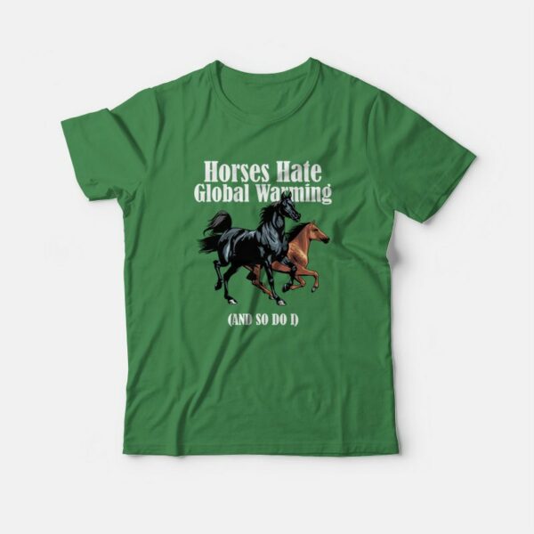 Horses Hate Global Warming and So Do I T-Shirt