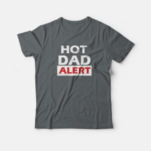 Hot Dad Alert T-shirt