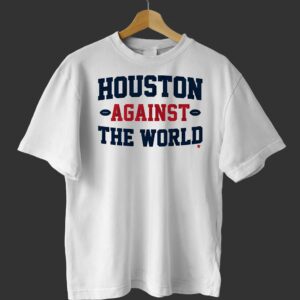 Houston Against The World Shirt Houston Against The World Shirt