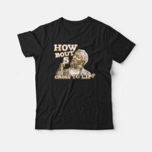 How Bout 5 Cross Yo Lip Sanford and Son T-shirt