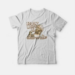 How Bout 5 Cross Yo Lip Sanford and Son T shirt 4