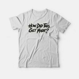 How Did This Get Made HDTGM Classic T shirt 3