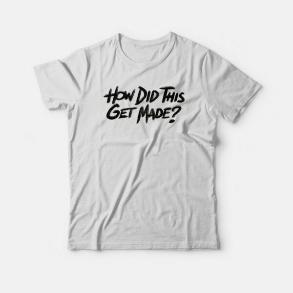 How Did This Get Made HDTGM Classic T-shirt