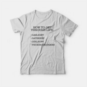 How To Get Through Life Gaslight Gatekeep Girlboss Phoebe Bridgers T-Shirt 2 How To Get Through Life Gaslight Gatekeep Girlboss Phoebe Bridgers T Shirt 3