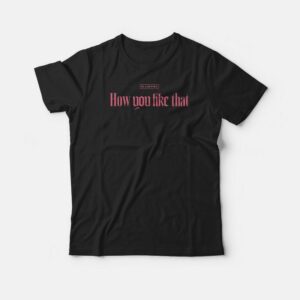 How You Like That Black Pink Lyrics T-shirt How You Like That Black Pink Lyrics T-shirt