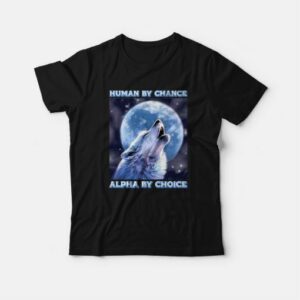 Human By Chance Alpha By Choice T Shirt 3