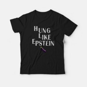 Hung Like Epstein T-Shirt Hung Like Epstein T-Shirt