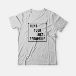 Hunt Your Local Pedophile T-Shirt 2 Hunt Your Local Pedophile T Shirt 3
