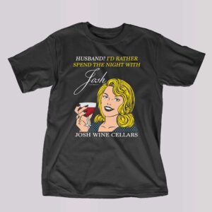 Husband I’d Rather Spend The Night With Josh Wine Cellars Shirt Husband I’d Rather Spend The Night With Josh Wine Cellars Shirt